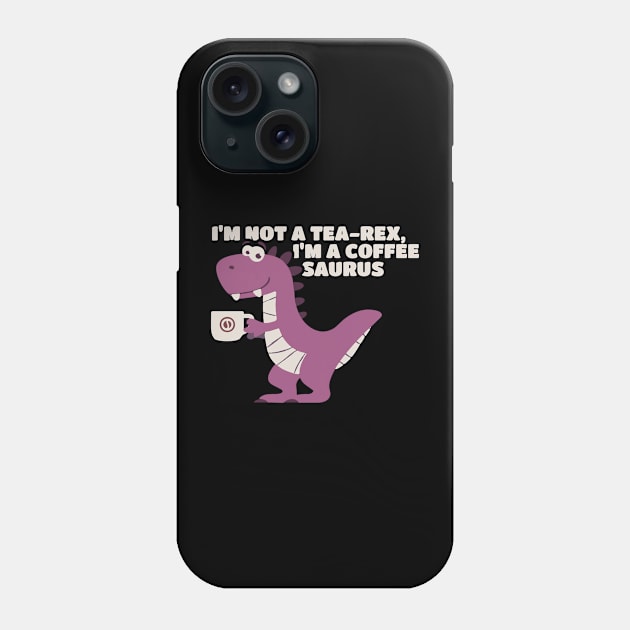 I’m Not A Tea-Rex I’m A Coffeesaurus Phone Case by erythroxian-merch