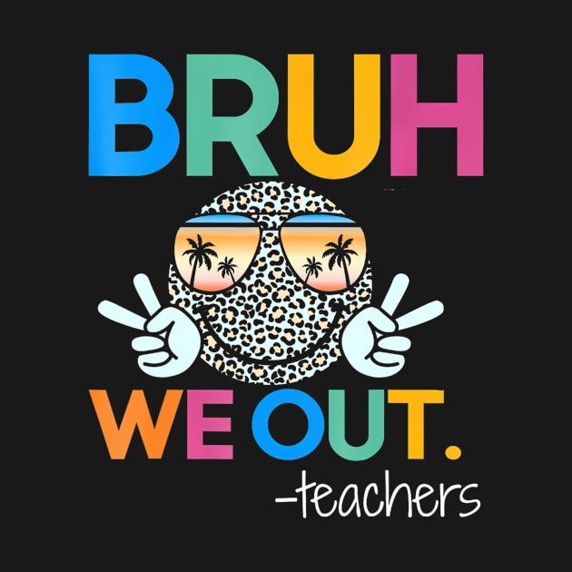 Cute End Of School Year Teacher Summer Bruh We Out Teachers by Art Diana Co