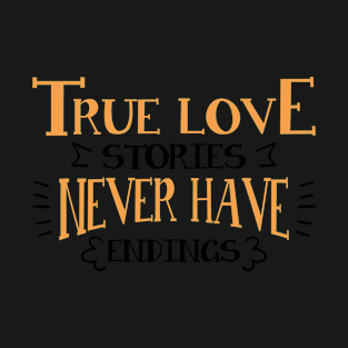 True love stories never have endings Love saying T-Shirt