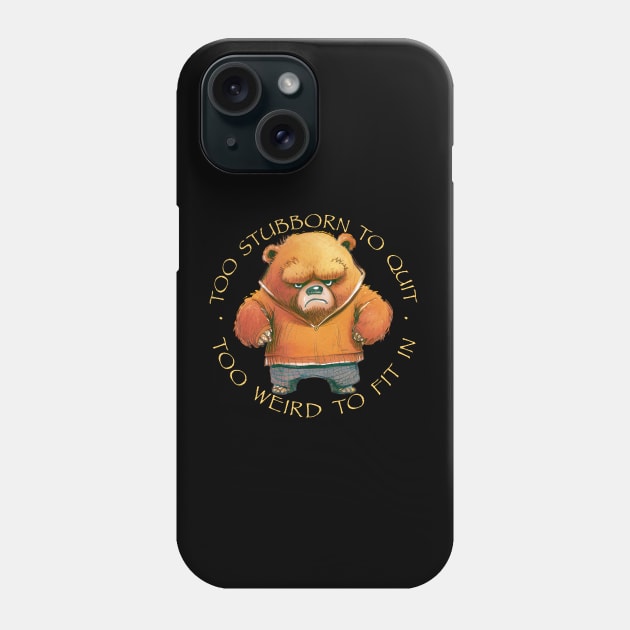 Bear Too Stubborn To Quit Too Weird To Fit In Cute Adorable Funny Quote Phone Case by Cubebox