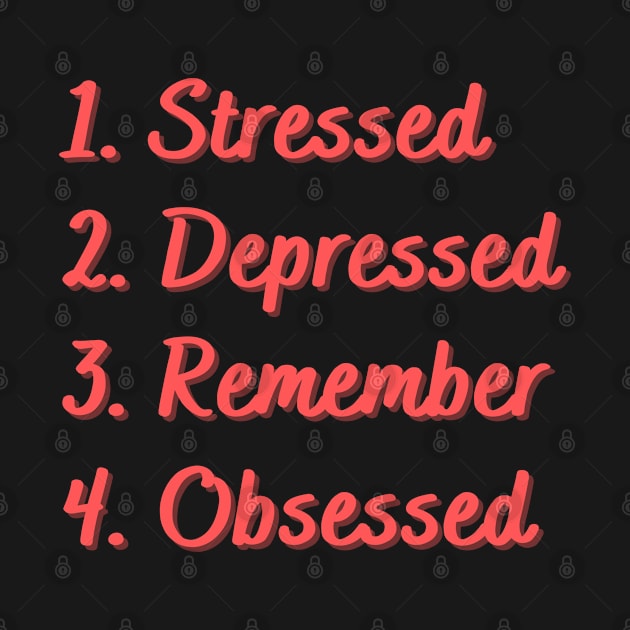 Stressed. Depressed. Remember. Obsessed. by Eat Sleep Repeat