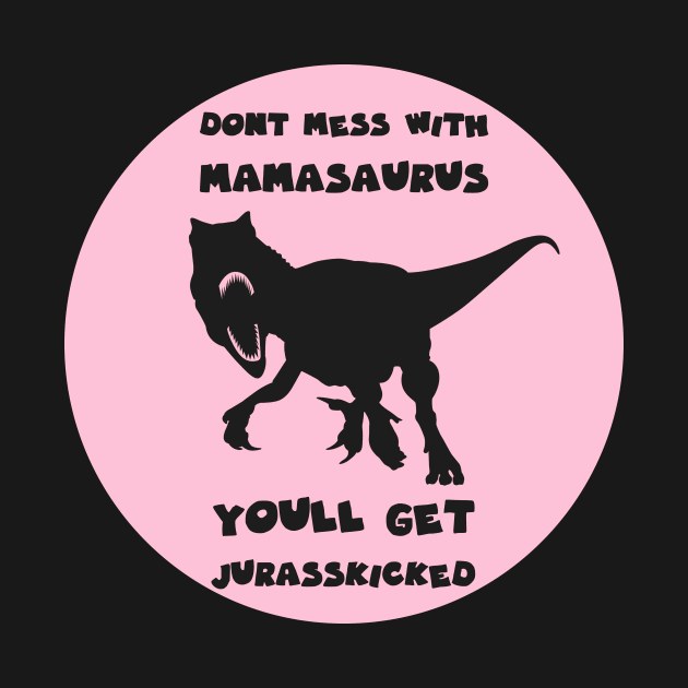 dont mess with mamasaurus by GoranDesign