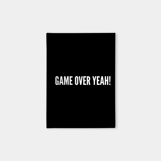 Game Over Yeah Funny Geeky Meme Slogan Quotes Saying Game