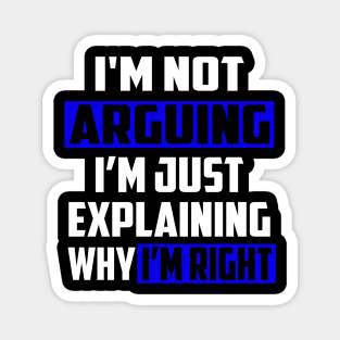 I'm Not Arguing I'm Just Explaining Why I'm Right Magnet