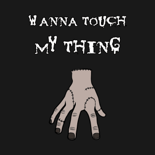 Wanna Touch My Thing T-Shirt
