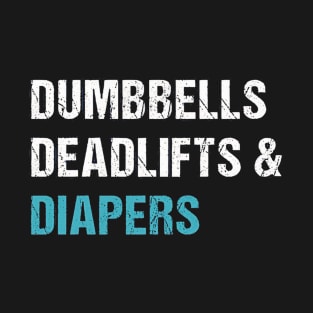 Deadlifts Dumbells & Diapers T-Shirt