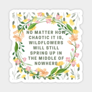 No matter how chaotic it is, wildflowers will still spring up in the middle of nowhere. Magnet