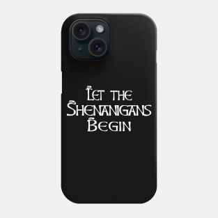 Let the Shenanigans Begin I St Patricks Day Phone Case