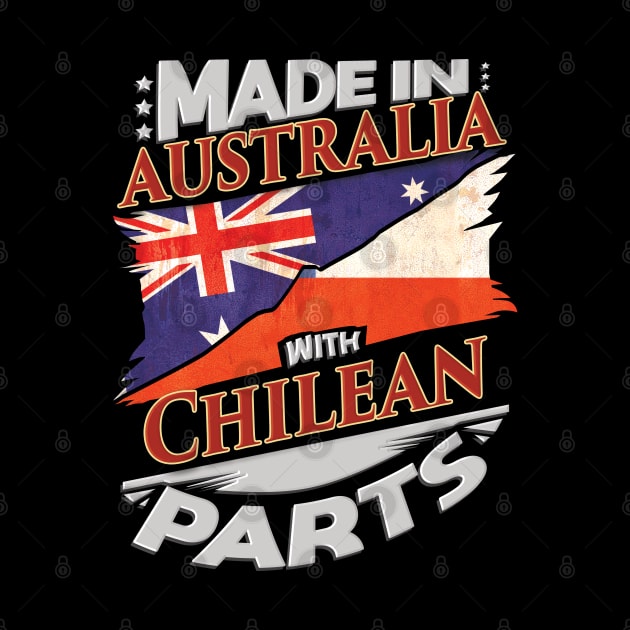 Made In Australia With Chilean Parts - Gift for Chilean From Chile by Country Flags