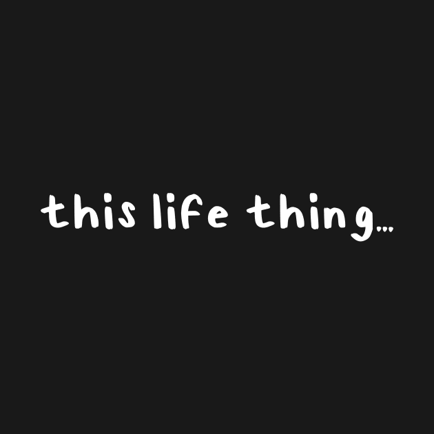 This "Life" Thing... by Millennial On The Cusp Of X