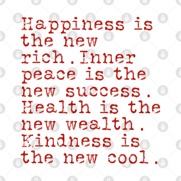 Happiness is the new rich. Inner peace is the new success. Health is the new wealth. Kindness is the new cool. by BrightOne