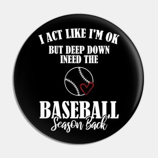 I’m Ok But Deep Down I Need The Baseball Season Back Pin