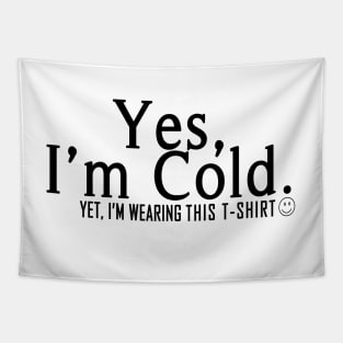 Yes I'm Cold, Yet I'm Wearing This T-Shirt, Funny Cold Weather, Funny I'm Cold Shirt, Funny Gift, sarcastic  gift Tapestry