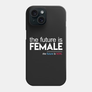 The Future is Female, The Future is Now Phone Case