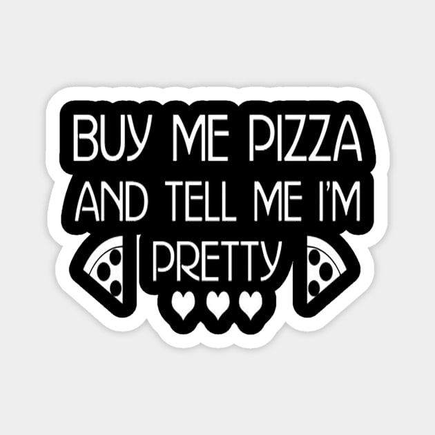 Buy me Pizza and tell me I’m Pretty T-Shirt Magnet by shimaaalaa