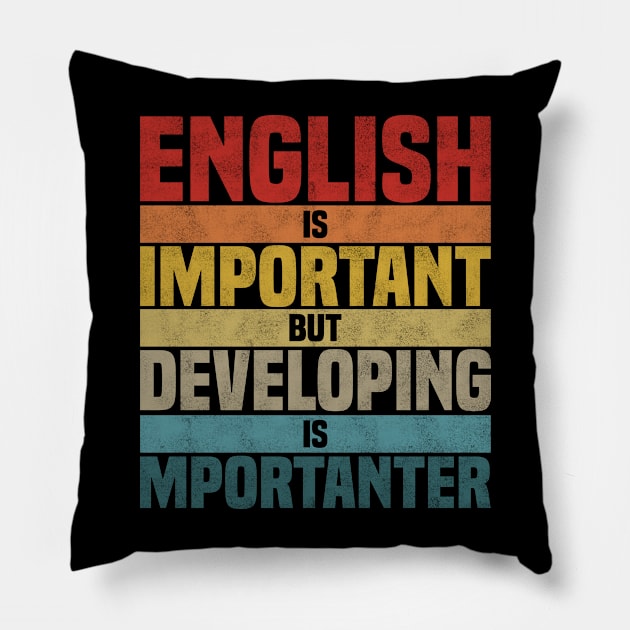 English Is Important But Developing Is Importanter, humor Developing lover joke Pillow by BenTee