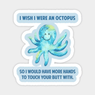 I Wish I Were an Octopus, So I'd Have More Hands To Touch Your Butt With Magnet