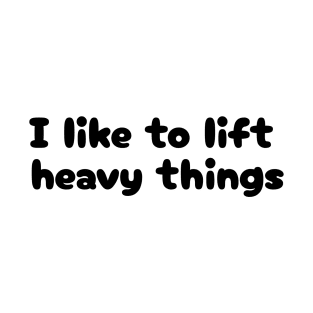 I Like to Lift Heavy Things T-Shirt