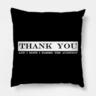 thank you and i hope i passed the audition Pillow