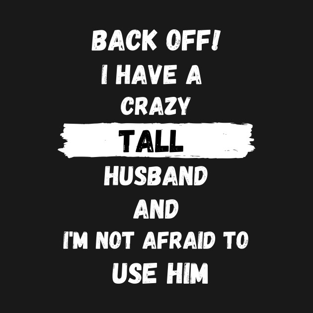 Disover Back Off! I have a crazy tall husband and I am not afraid to use him - Back Off - T-Shirt