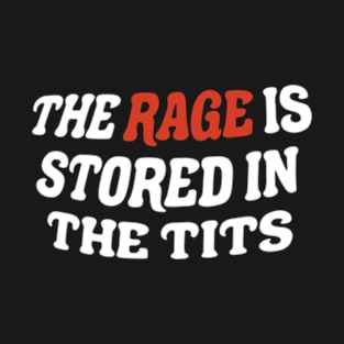 The Rage Is Stored In The Tits  ‌ T-Shirt