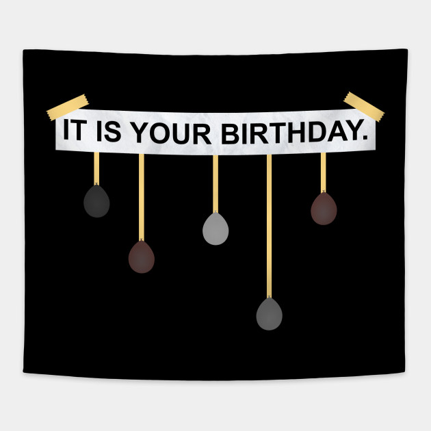 The Office IT IS YOUR BIRTHDAY. - The Office It Is Your Birthday - Tapestry  | TeePublic