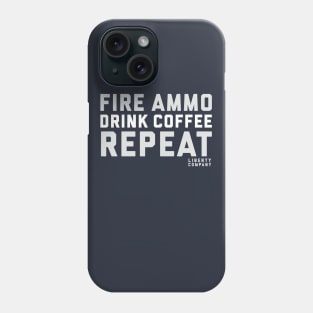 Fire Ammo. Drink Coffee. Repeat. Phone Case