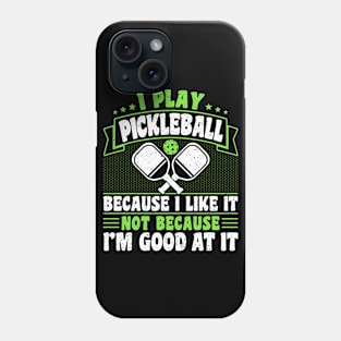 Pickleball Tournament I Play Pickleball Because I Like It Not Because I'm Good At It Phone Case