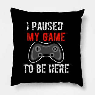 I Paused My Game To Be Here Pillow