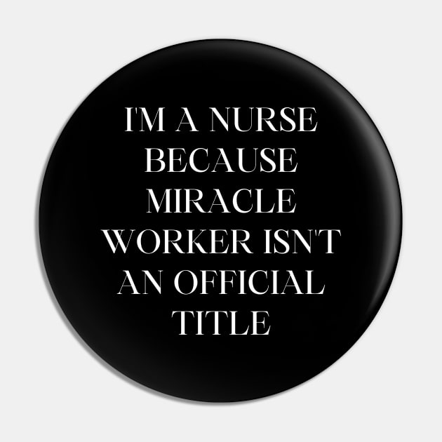 I'm a nurse because miracle worker isn't an official title Pin by Word and Saying