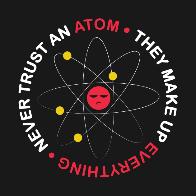 Never Trust An Atom by ThyShirtProject - Affiliate