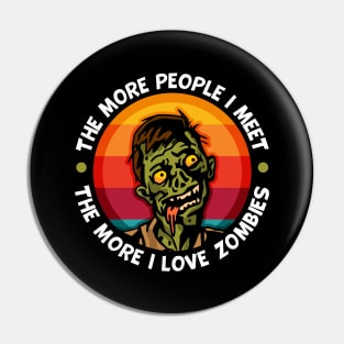 Zombie More People I Meet The More I Love Zombies Pin