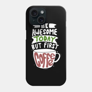 Be Awesome today but first coffee Phone Case