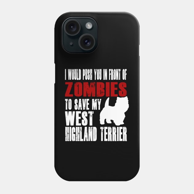 I Would Push You In Front Of Zombies To Save My West Highland Terrier Phone Case by Yesteeyear