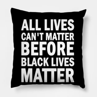 All lives cant matter before black lives matter Pillow