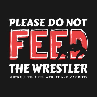 Please Do Not Feed The Wrestler He's Cutting Weight And May Bite T-Shirt