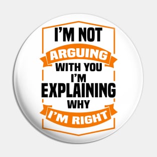 I'm Not Arguing With You I'm Explaining Why I'm Right Pin