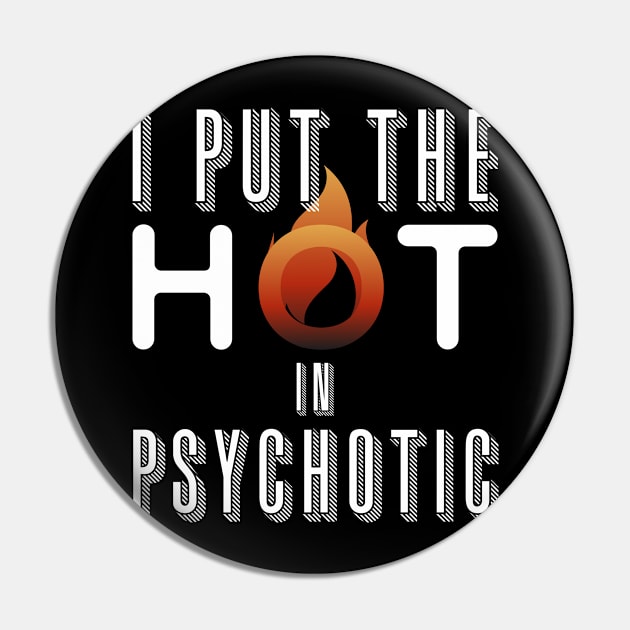 I put the hot in psychotic - Funny wife or girlfriend Pin by Crazy Collective