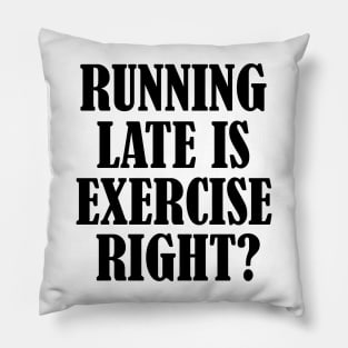 Running late is exercise right? 5 Pillow