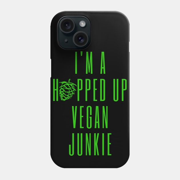 I'm A Hopped Up Vegan Junkie Green Phone Case by ebayson74@gmail.com