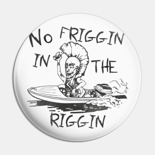 No Friggin in the Riggin Pin