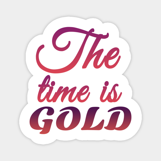 The Time Is Gold Gold TeePublic