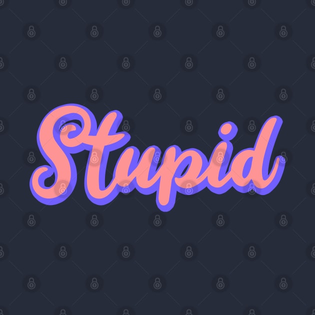 Stupid by NSFWSam