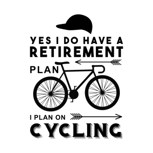 YES I DO HAVE A RETIREMENT PLAN I PLAN ON CYCLING T-Shirt