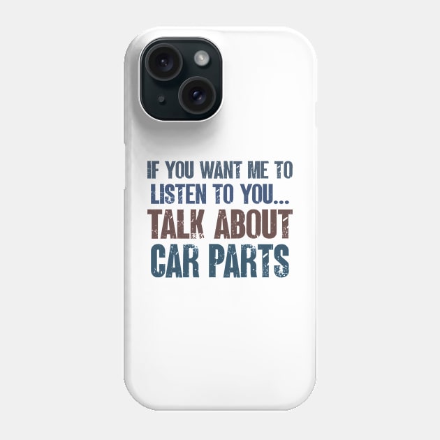 If You Want Me to Listen to You Talk About Car Parts Funny Car Mechanic Gift Phone Case by wygstore