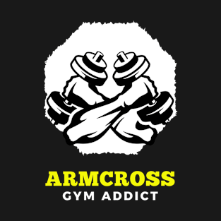 Cool Armcross Gym Addict t-shirt for gym addicts T-Shirt