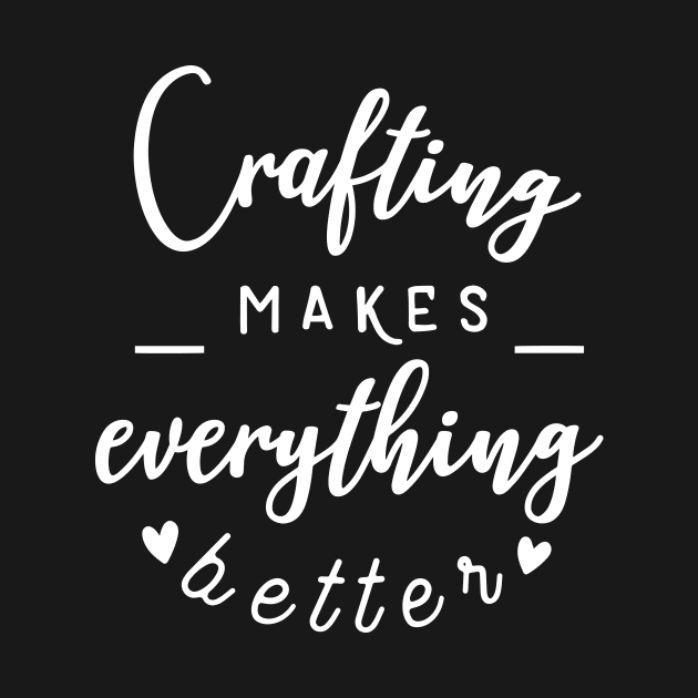 Crafting Makes Everything Better by ThrivingTees