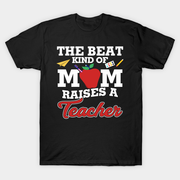 Discover The Beat Kind Of Mom Raises A Teacher - Teacher - T-Shirt