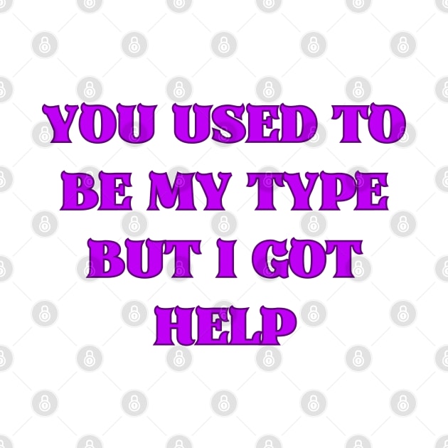 You Used to Be My Type but I Got Help by mdr design