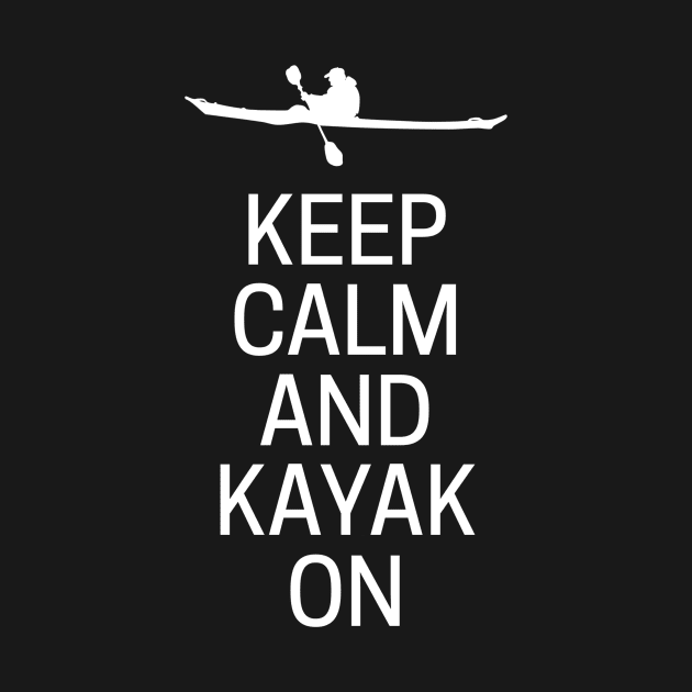 Keep Calm And Kayak On by MessageOnApparel